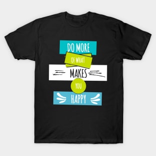 Do More Of What Makes You Happy T-Shirt